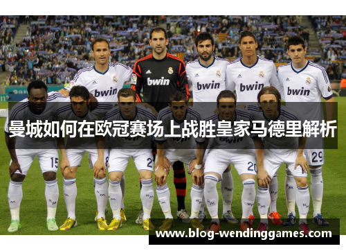 曼城如何在欧冠赛场上战胜皇家马德里解析