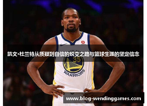 凯文·杜兰特从质疑到自信的蜕变之路与篮球生涯的坚定信念
