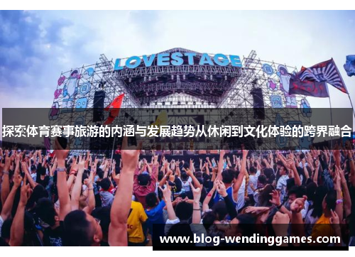 探索体育赛事旅游的内涵与发展趋势从休闲到文化体验的跨界融合