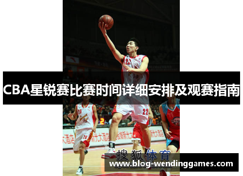 CBA星锐赛比赛时间详细安排及观赛指南 CBA星锐赛比赛时间详细安排及观赛指南